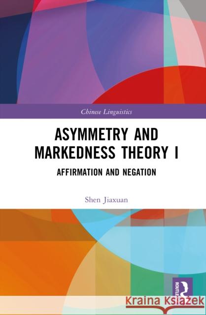 Asymmetry and Markedness Theory I: Affirmation and Negation Shen Jiaxuan 9781041094401 Routledge - książka