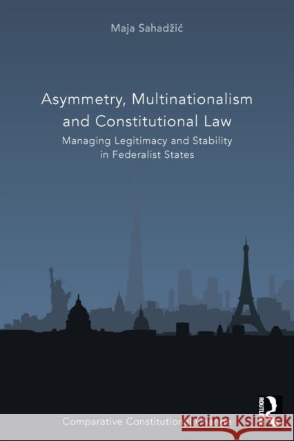 Asymmetry, Multinationalism and Constitutional Law: Managing Legitimacy and Stability in Federalist States  9780367532123 Routledge - książka