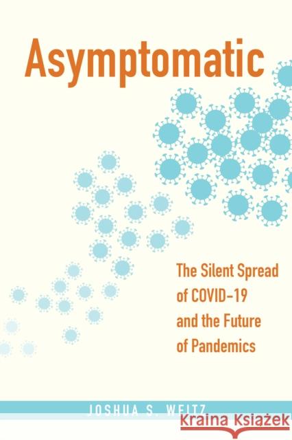 Asymptomatic: The Silent Spread of COVID-19 and the Future of Pandemics Joshua S. Weitz 9781421450483 Johns Hopkins University Press - książka