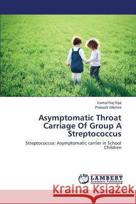 Asymptomatic Throat Carriage of Group a Streptococcus Rijal Komal Raj 9783659571299 LAP Lambert Academic Publishing - książka