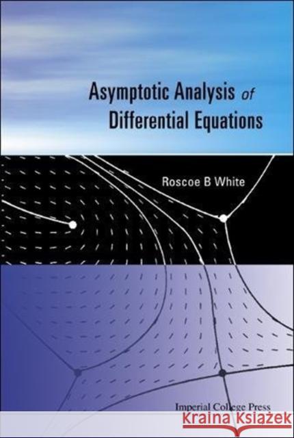 Asymptotic Analysis of Differential Equations Roscoe B. White 9781860945878 Imperial College Press - książka