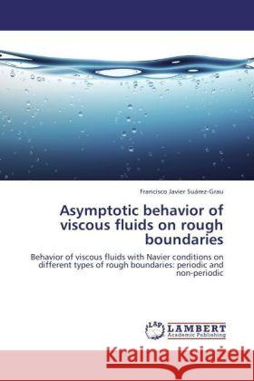 Asymptotic Behavior of Viscous Fluids on Rough Boundaries Francisco Javier Su Rez-Grau, Francisco Javier Suarez-Grau 9783847338611 LAP Lambert Academic Publishing - książka