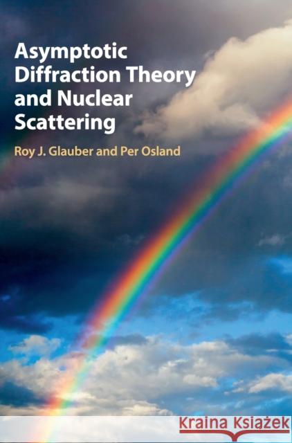 Asymptotic Diffraction Theory and Nuclear Scattering Roy J. Glauber Per Osland 9781107104112 Cambridge University Press - książka