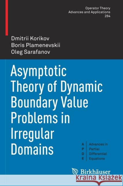 Asymptotic Theory of Dynamic Boundary Value Problems in Irregular Domains Dmitrii Korikov, Plamenevskii, Boris, Oleg Sarafanov 9783030653743 Springer International Publishing - książka