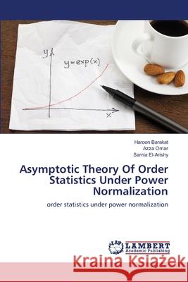 Asymptotic Theory of Order Statistics Under Power Normalization Haroon Barakat, Azza Omar, Samia El-Arishy 9783659212666 LAP Lambert Academic Publishing - książka