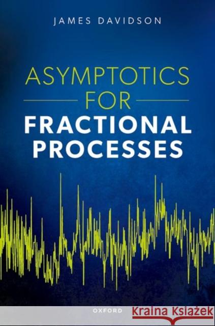 Asymptotics for Fractional Processes James (Professor of Econometrics (Emeritus), Professor of Econometrics (Emeritus), University of Exeter) Davidson 9780198955177 Oxford University Press - książka