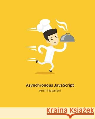 Asynchronous JavaScript: An introduction to asynchronous programming in JavaScript Meyghani, Amin 9781981857005 Createspace Independent Publishing Platform - książka