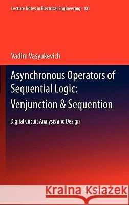 Asynchronous Operators of Sequential Logic: Venjunction & Sequention: Digital Circuit Analysis and Design Vasyukevich, Vadim 9783642216107 Springer - książka