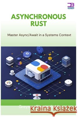 Asynchronous Rust: Master Async/Await in a Systems Context Chesterfield, Greyson 9798291833773 Independently Published - książka