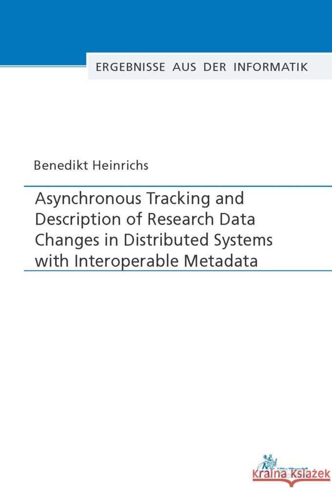 Asynchronous Tracking and Description of Research Data Changes in Distributed Systems with Interoperable Metadata Heinrichs, Benedikt 9783985552146 Apprimus Verlag - książka