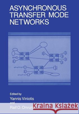 Asynchronous Transfer Mode Networks Yannis Viniotis Raif O. Onvural Raif O 9781461362319 Springer - książka