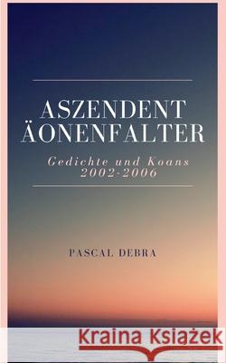 Aszendent Äonenfalter: Gedichte und Koans 2002-2006 Debra, Pascal 9783753481555 Books on Demand - książka