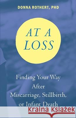 At a Loss: Finding Your Way After Miscarriage, Stillbirth, or Infant Death Donna Rothert 9781733438605 Open Air Books - książka