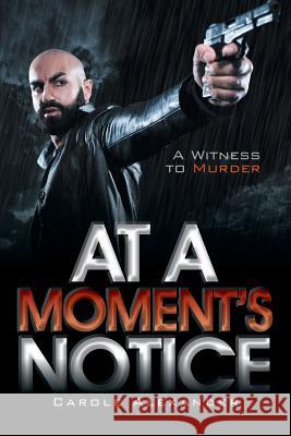 At a Moment's Notice: A Witness to Murder Carole Alexander 9781503549593 Xlibris Corporation - książka