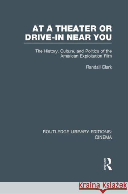 At a Theater or Drive-In Near You: The History, Culture, and Politics of the American Exploitation Film Randall Clark 9781138964051 Routledge - książka