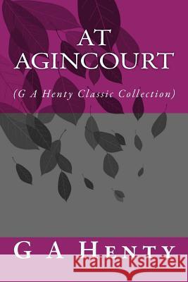 At Agincourt: (G A Henty Classic Collection) Henty, G. a. 9781500974046 Createspace - książka