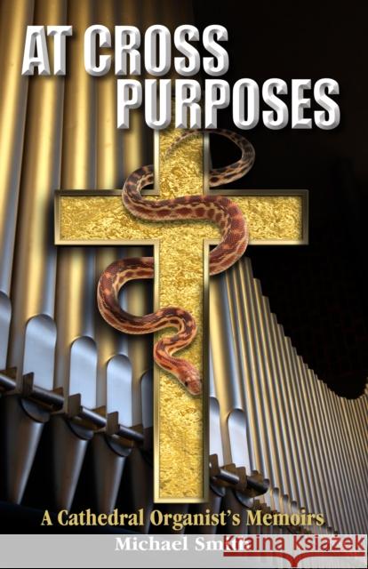 At Cross Purposes: A Cathedral Organist's Memoirs Michael Smith 9781502735270 CreateSpace - książka