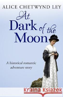 At Dark of the Moon: A historical romantic adventure story Alice Chetwynd Ley   9781913028312 Sapere Books - książka