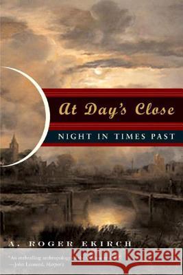 At Day's Close: Night in Times Past Ekirch, A. Roger 9780393329018 W. W. Norton & Company - książka