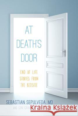 At Death's Door: End of Life Stories from the Bedside Sepulveda, Sebastian 9781442273344 Rowman & Littlefield Publishers - książka