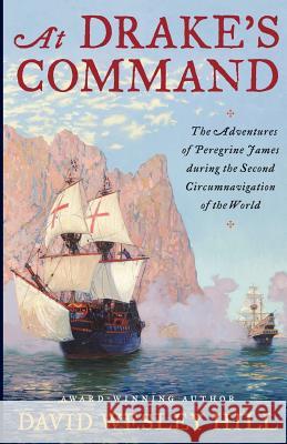 At Drake's Command: The adventures of Peregrine James during the second circumnavigation of the world Hill, David Wesley 9780983611721 Temurlone Press - książka