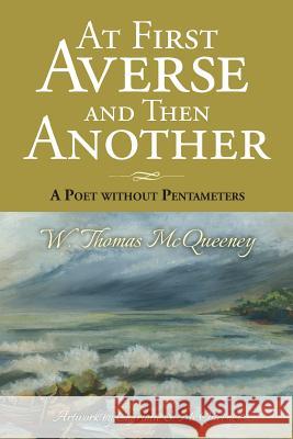 At First Averse and Then Another: A Poet without Pentameters (B&W Version) McQueeney, W. Thomas 9781535024549 Createspace Independent Publishing Platform - książka