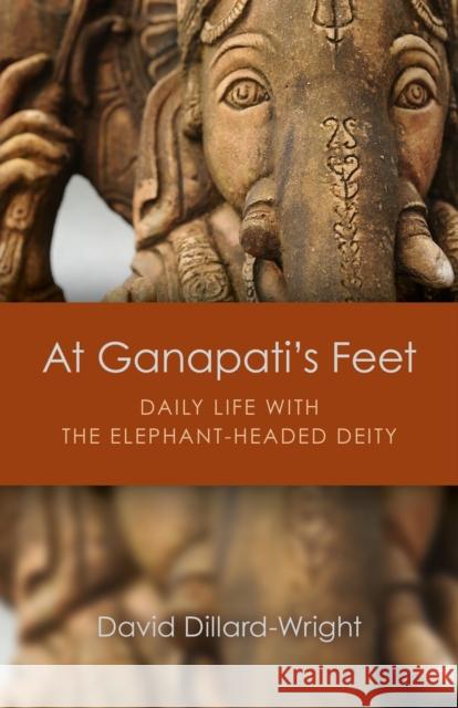 At Ganapati`s Feet – Daily Life with the Elephant–Headed Deity Devidasi Dillard–wright 9781780990996 John Hunt Publishing - książka