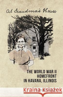 At Grandma's House: The World War II Homefront in Havana, Illinois Earhart, H. Byron 9780809370078 Saluki Publishing - książka