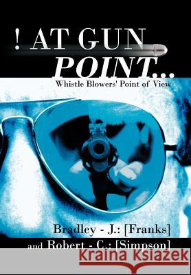 At Gun Point...: Whistle Blowers' Point of View Franks, Bradley -. J. 9781468573534 Authorhouse - książka