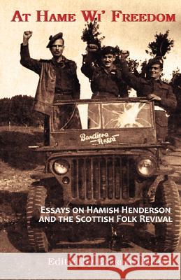 At Hame Wi' Freedom: Essays on Hamish Henderson and the Scottish Folk Revival Eberhard Bort Owen Dudley-Edwards George Gunn 9781907676178 Grace Note - książka