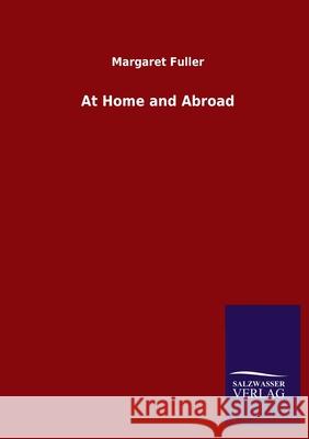 At Home and Abroad Margaret Fuller 9783846055441 Salzwasser-Verlag Gmbh - książka