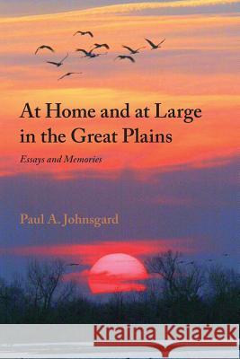 At Home and at Large in the Great Plains: Essays and Memories Paul Johnsgard 9781609620707 Zea Books - książka