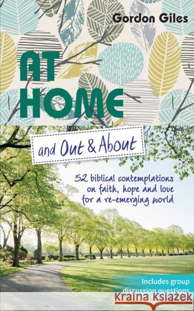 At Home and Out and About: 52 biblical contemplations on faith, hope and love for a re-emerging world Gordon Giles 9781800391154 BRF (The Bible Reading Fellowship) - książka