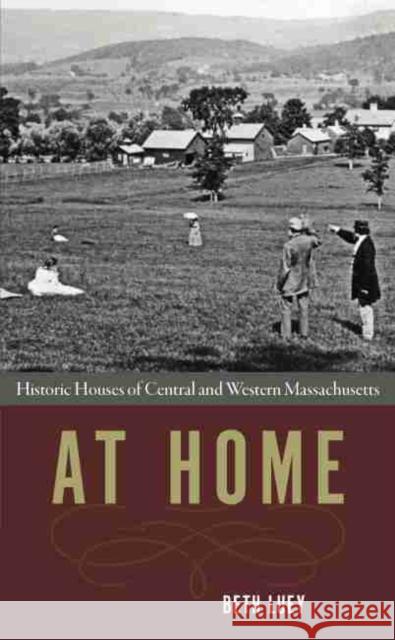 At Home: Historic Houses of Central and Western Massachusetts Beth Luey 9781625344656 Bright Leaf - książka