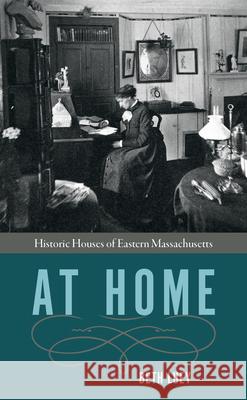 At Home: Historic Houses of Eastern Massachusetts Beth Luey 9781625344182 Bright Leaf - książka