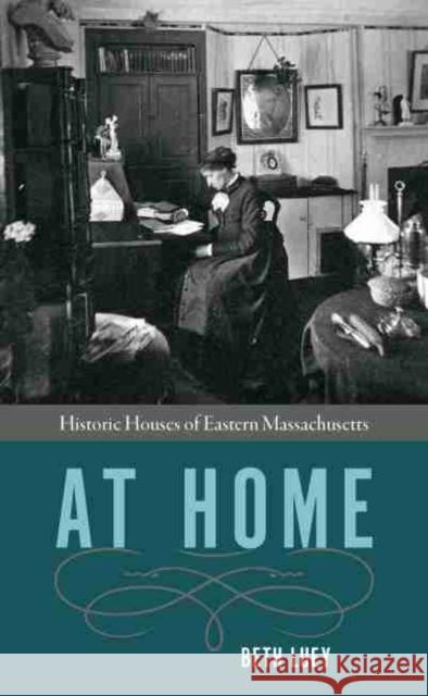 At Home: Historic Houses of Eastern Massachusetts Beth Luey 9781625344199 Bright Leaf - książka