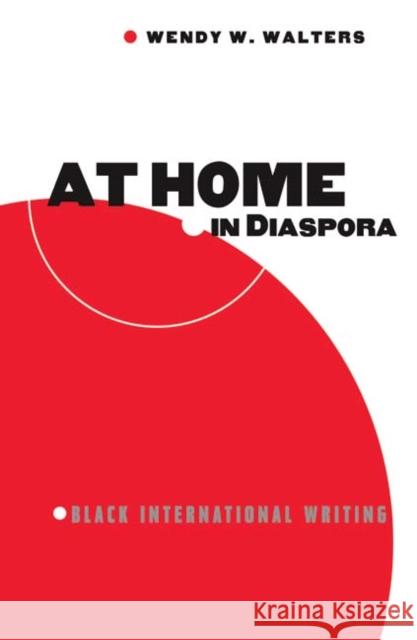 At Home in Diaspora: Black International Writing Walters, Wendy 9780816644926 University of Minnesota Press - książka