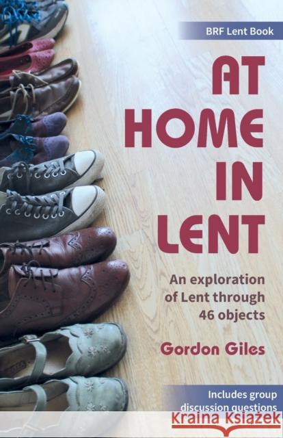 At Home in Lent: An exploration of Lent through 46 objects Gordon Giles 9780857465894 BRF (The Bible Reading Fellowship) - książka