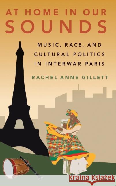 At Home in Our Sounds: Music, Race, and Cultural Politics in Interwar Paris Gillett, Rachel Anne 9780190842703 Oxford University Press, USA - książka