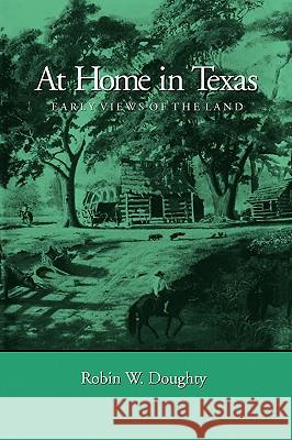 At Home in Texas: Early Views of the Land Robin W. Doughty 9780890969755 Texas A&M University Press - książka