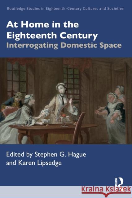 At Home in the Eighteenth Century: Interrogating Domestic Space Stephen G. Hague Karen Lipsedge 9781032073613 Routledge - książka