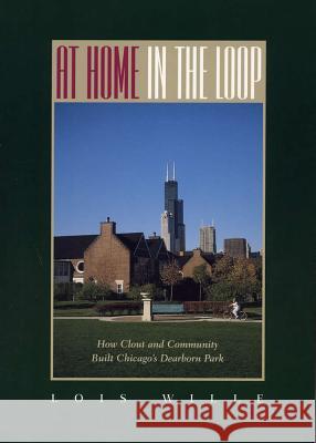 At Home in the Loop: How Clout and Community Built Chicago's Dearborn Park Lois Wille 9780809322251 Southern Illinois University Press - książka