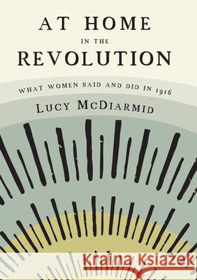 At Home in the Revolution: What Women Said and Did in 1916 Lucy McDiarmid 9781908996749 Royal Irish Academy - książka