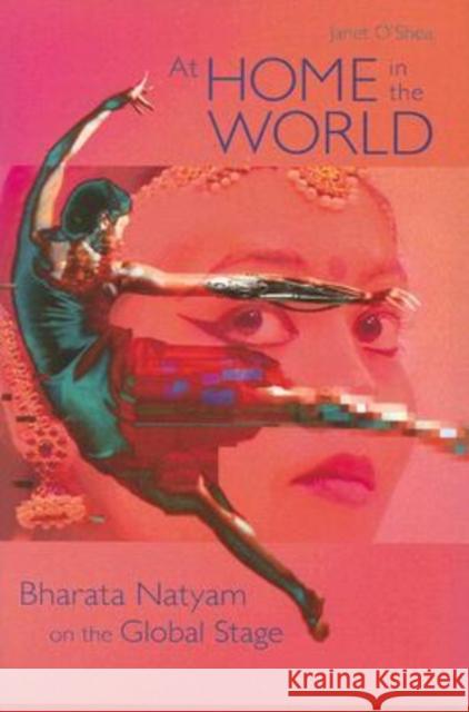 At Home in the World: Bharata Natyam on the Global Stage O'Shea, Janet 9780819568373 Wesleyan University Press - książka