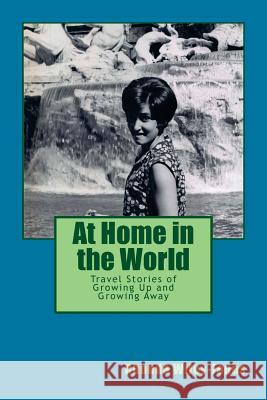 At Home in the World: Travel Stories of Growing Up and Growing Away Rhonda Wiley-Jones 9781499182729 Createspace Independent Publishing Platform - książka