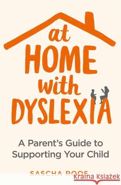 At Home with Dyslexia: A Parent's Guide to Supporting Your Child Sascha Roos 9781472140654 Robinson Press - książka