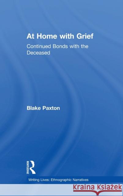 At Home with Grief: Continued Bonds with the Deceased Blake Paxton 9781138747043 Routledge - książka