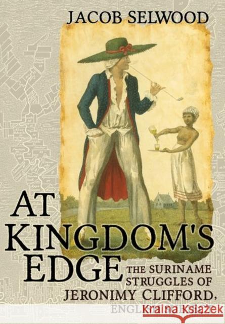 At Kingdom's Edge: The Suriname Struggles of Jeronimy Clifford, English Subject Jacob Selwood 9781501764219 Cornell University Press - książka