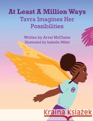 At Least A Million Ways: Tarva Imagines Her Possibilities Arvat McClaine Isabella Millet 9781952733345 Arvat McClaine - książka