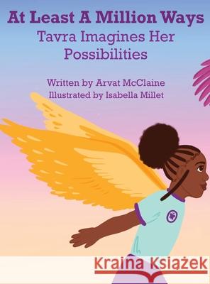 At Least A Million Ways: Tarva Imagines Her Possibilities Arvat McClaine Isabella Millet 9781952733352 Arvat McClaine - książka